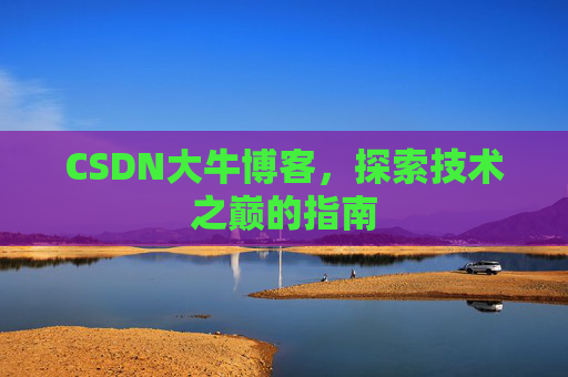 CSDN大牛博客，探索技术之巅的指南